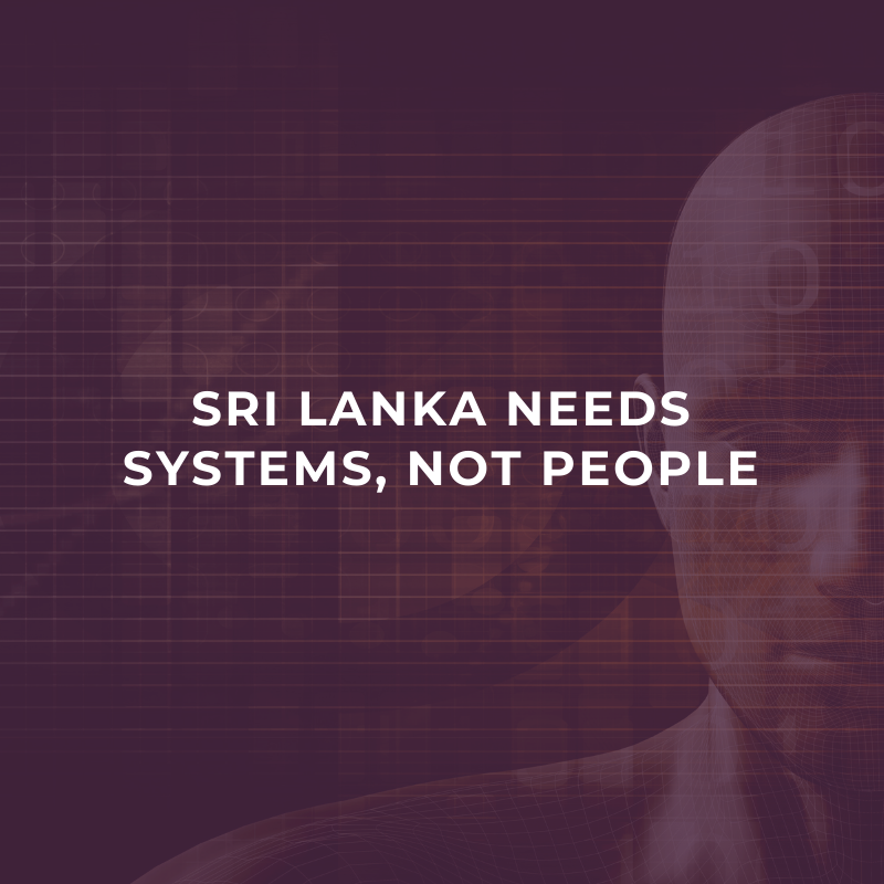 Sri Lanka needs systems, not people