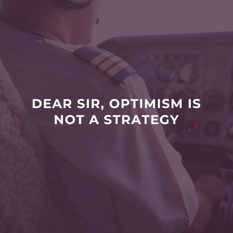 Dear sir, optimism is not a strategy