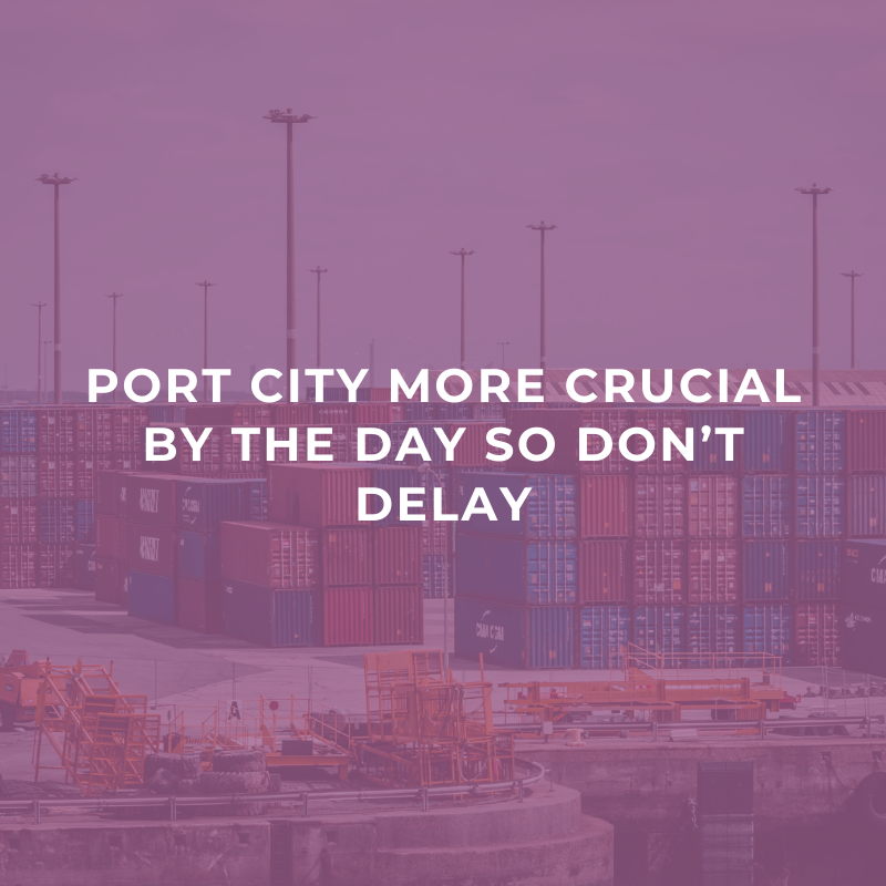Port City more crucial by the day so don’t delay