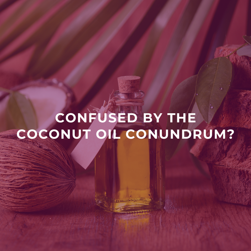 Confused by the coconut oil conundrum?