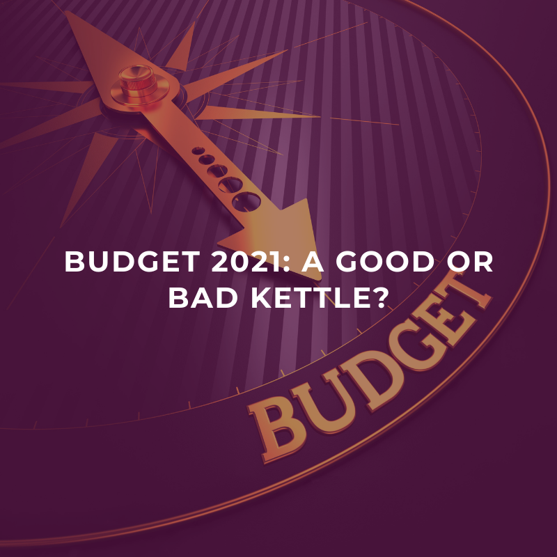 Budget 2021 : A good or bad kettle?