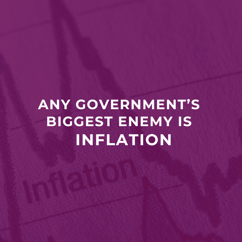 Any government’s biggest enemy is INFLATION