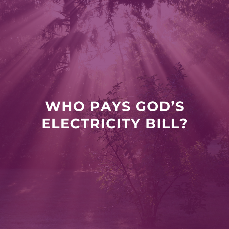 Who pays God’s electricity bill?