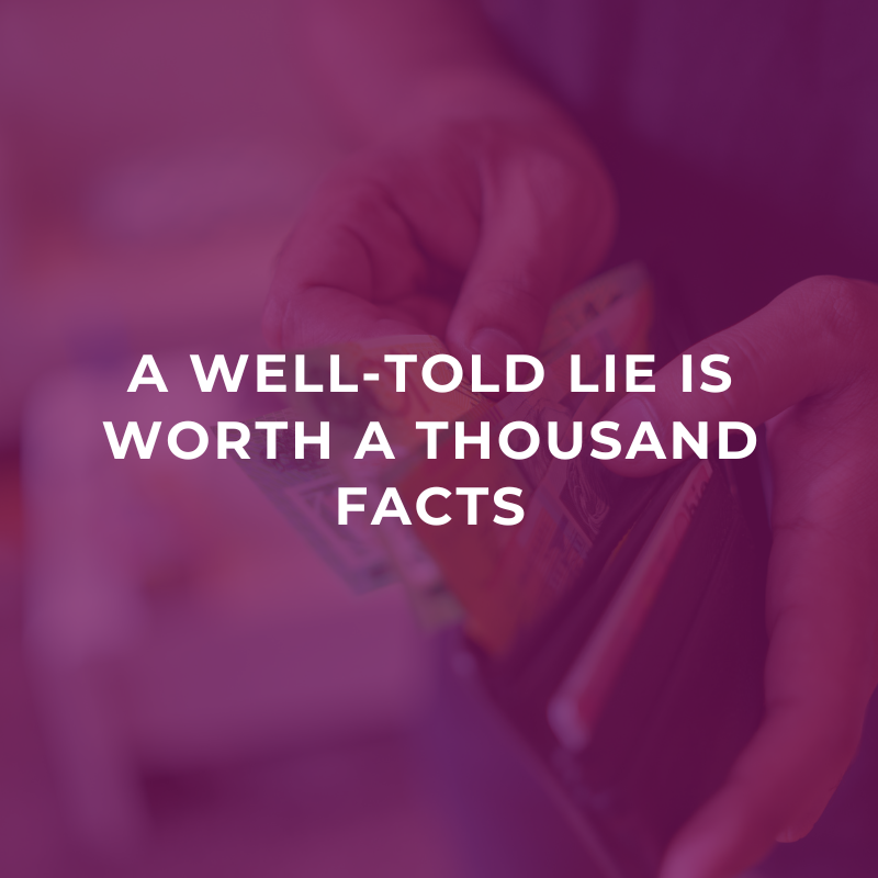 A well-told lie is worth a thousand facts