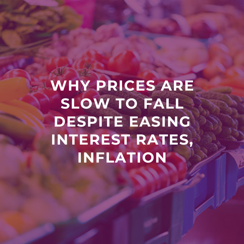 Why Prices are Slow to Fall Despite Easing Interest Rates, Inflation