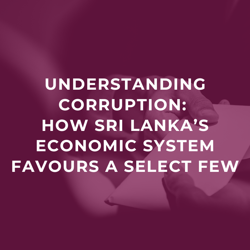 Understanding corruption: How Sri Lanka’s economic system favours a select few