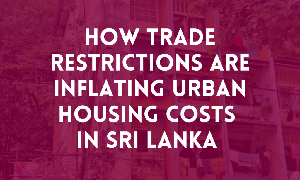 How Trade Restrictions are Inflating Urban Housing Costs in Sri Lanka
