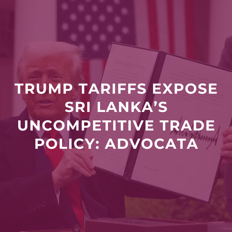 Trump tariffs expose Sri Lanka’s uncompetitive trade policy: Advocata