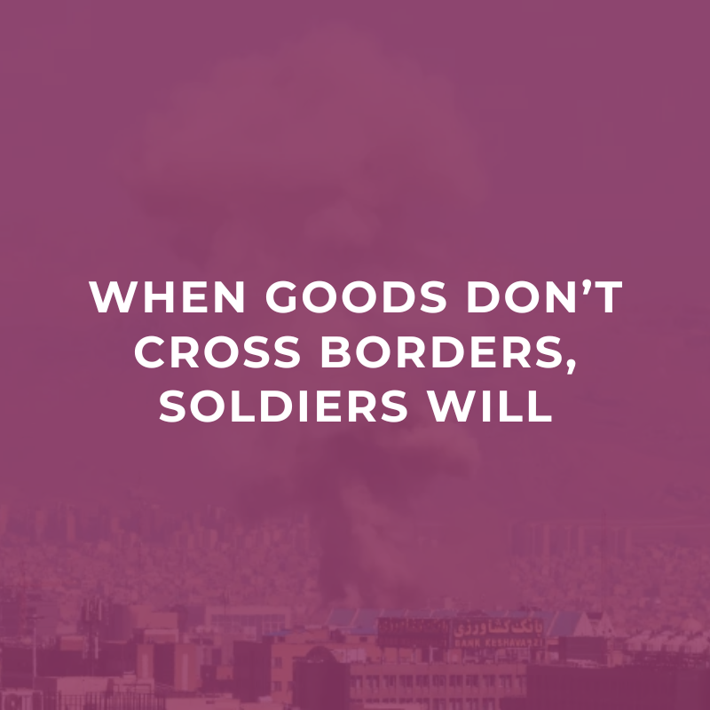 When goods don’t cross borders, soldiers will
