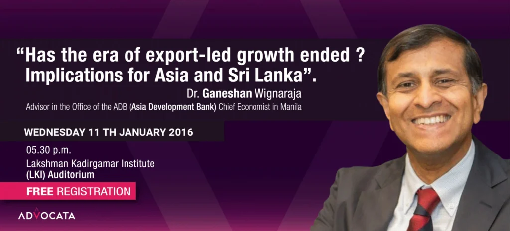 Public Lecture #4: Dr Ganeshan Wignaraja on Has the Era of Export-led Growth Ended?